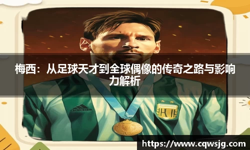 梅西：从足球天才到全球偶像的传奇之路与影响力解析