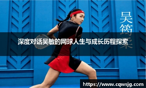 深度对话吴敏的网球人生与成长历程探索