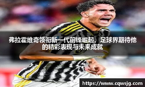 弗拉霍维奇领衔新一代前锋崛起,足球界期待他的精彩表现与未来成就